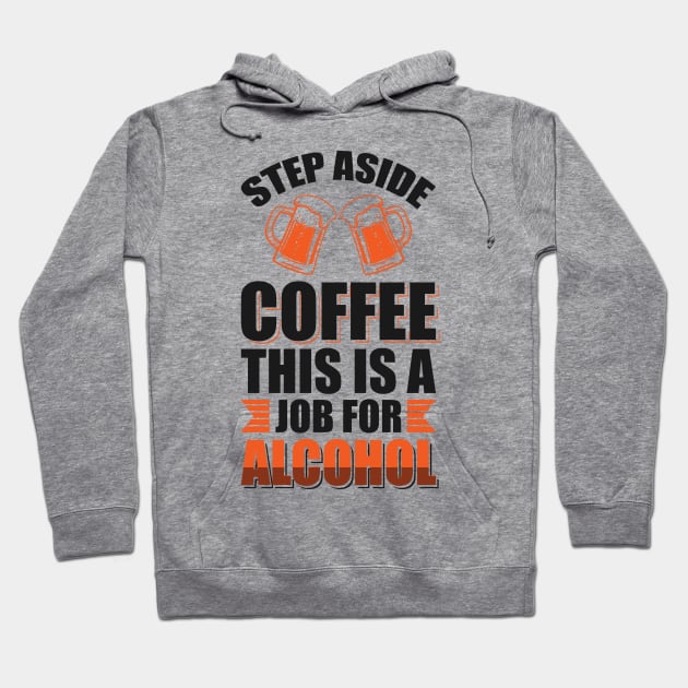 Step aside coffee this is a job for alcohol - Funny Hilarious Meme Satire Simple Black and White Beer Lover Gifts Presents Quotes Sayings Hoodie by Arish Van Designs